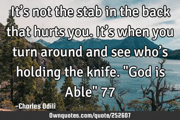 It’s not the stab in the back that hurts you. It’s when you turn around and see who’s holding