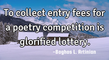 To collect entry fees for a poetry competition is glorified lottery.