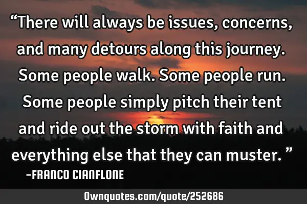 “There will always be issues, concerns, and many detours along this journey. Some people walk. S