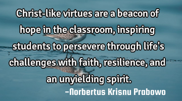 Christ-like virtues are a beacon of hope in the classroom, inspiring students to persevere through