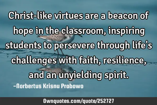 Christ-like virtues are a beacon of hope in the classroom, inspiring students to persevere through