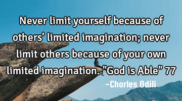 Never limit yourself because of others’ limited imagination; never limit others because of your