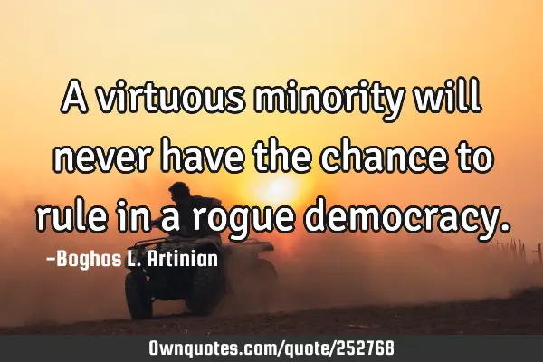 A virtuous minority will never have the chance to rule in a rogue
