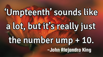 ‘Umpteenth’ sounds like a lot, but it’s really just the number ump + 10.