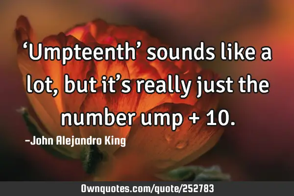 ‘Umpteenth’ sounds like a lot, but it’s really just the number ump + 10
