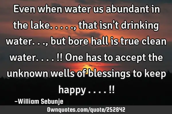 Even when water us abundant in the lake....., that isn