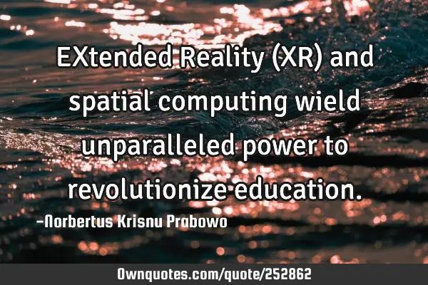 EXtended Reality (XR) and spatial computing wield unparalleled power to revolutionize