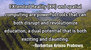 EXtended Reality (XR) and spatial computing are powerful tools that can both disrupt and