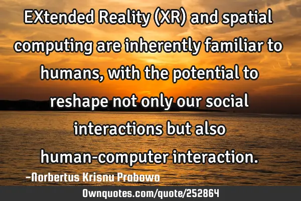 EXtended Reality (XR) and spatial computing are inherently familiar to humans, with the potential