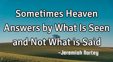 Sometimes Heaven Answers by What Is Seen and Not What is Said