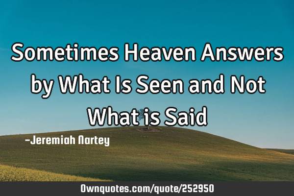 Sometimes Heaven Answers by What Is Seen and Not What is S