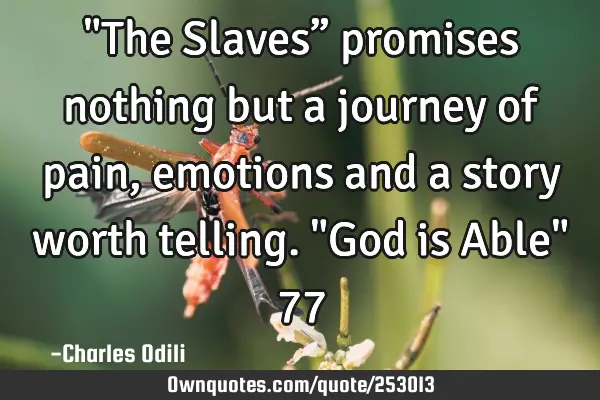 "The Slaves” promises nothing but a journey of pain, emotions and a story worth telling. "God is A