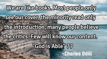 We are like books. Most people only see our cover, the minority read only the introduction, many