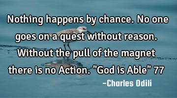 Nothing happens by chance. No one goes on a quest without reason. Without the pull of the magnet