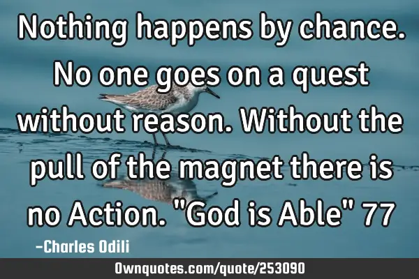 Nothing happens by chance. No one goes on a quest without reason. Without the pull of the magnet