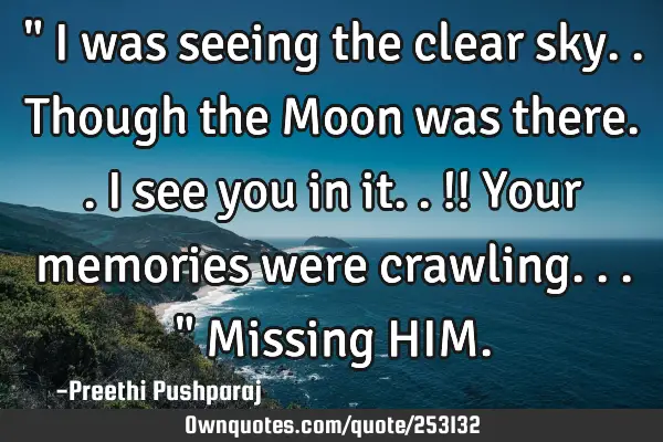 " I was seeing the clear sky.. Though the Moon was there.. I see you in it..!! Your memories were