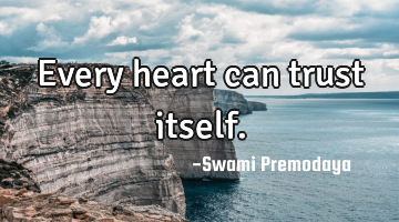 Every heart can trust itself.