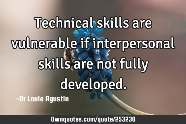 Technical skills are vulnerable if interpersonal skills are not fully