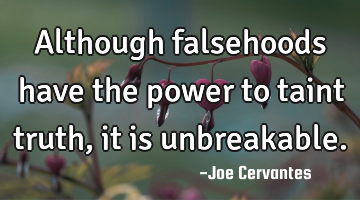 Although falsehoods have the power to taint truth, it is unbreakable.