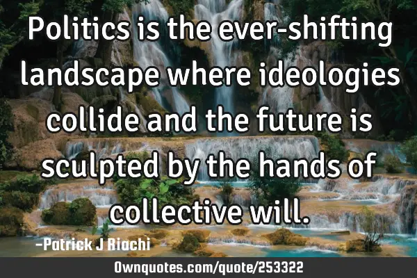 Politics is the ever-shifting landscape where ideologies collide and the future is sculpted by the