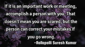 If it is an important work or meeting, accomplish a person with you. 
That doesn