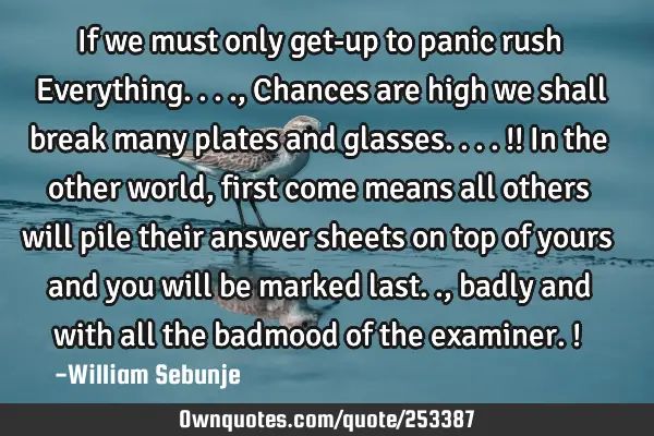 If we must only get-up  to panic  rush Everything...., Chances are high we shall break many plates
