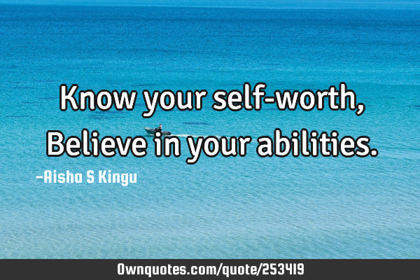 Know your self-worth,
Believe in your