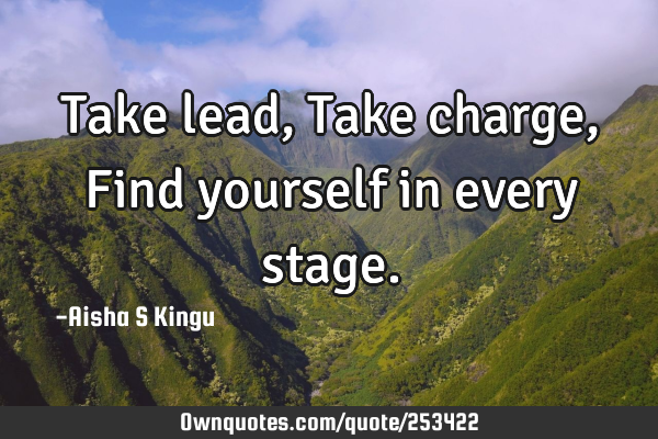 Take lead,
Take charge,
Find yourself in every