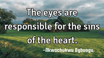 The eyes are responsible for the sins of the heart.