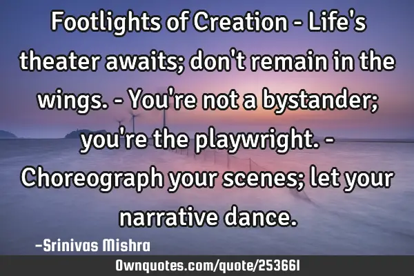 Footlights of Creation

   - Life