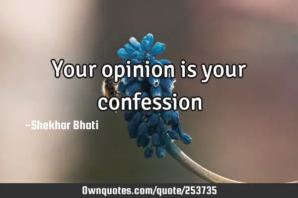 Your opinion is your