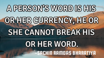 A PERSON’S WORD IS HIS OR HER CURRENCY, HE OR SHE CANNOT BREAK HIS OR HER WORD.
