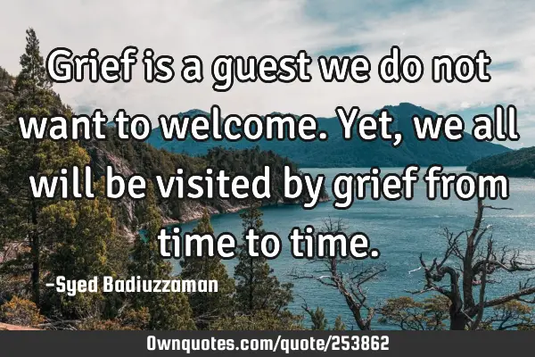 Grief is a guest we do not want to welcome. Yet, we all will be visited by grief from time to