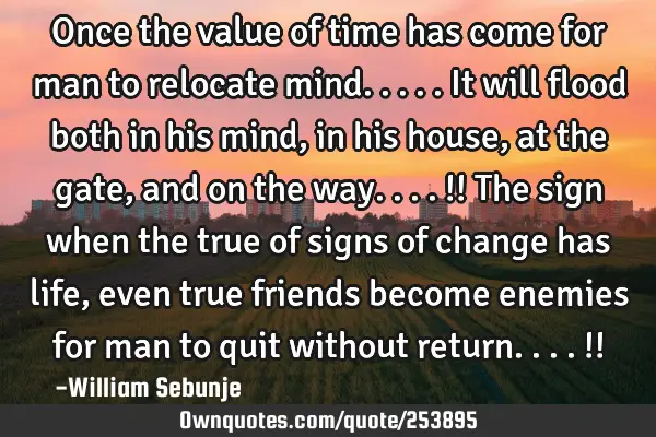 Once the value of time has come for man to relocate mind.....it will flood both in his mind, in his