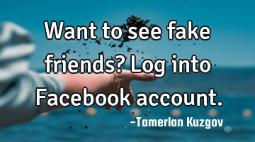 Want to see fake friends? Log into Facebook account.