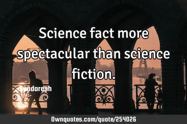 Science fact more spectacular than science