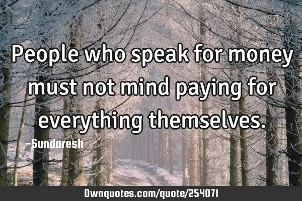 People who speak for money must not mind paying for everything