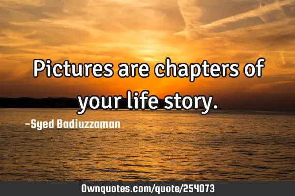 Pictures are chapters of your life