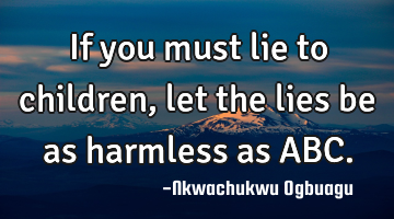 If you must lie to children, let the lies be as harmless as ABC.