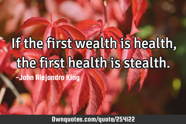 If the first wealth is health, the first health is