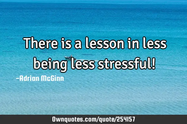 ﻿There is a lesson in less being less stressful!