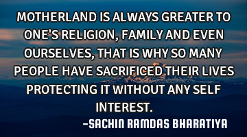 MOTHERLAND IS ALWAYS GREATER TO ONE