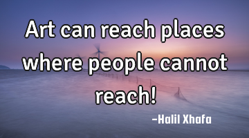 Art can reach places where people cannot reach!