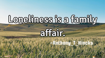 Loneliness is a family affair.