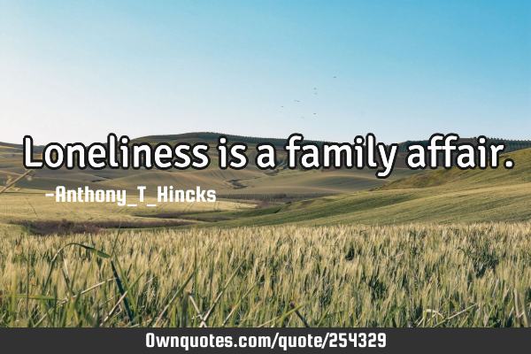 Loneliness is a family