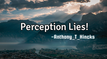 Perception Lies!