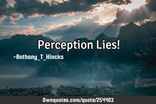 Perception Lies!