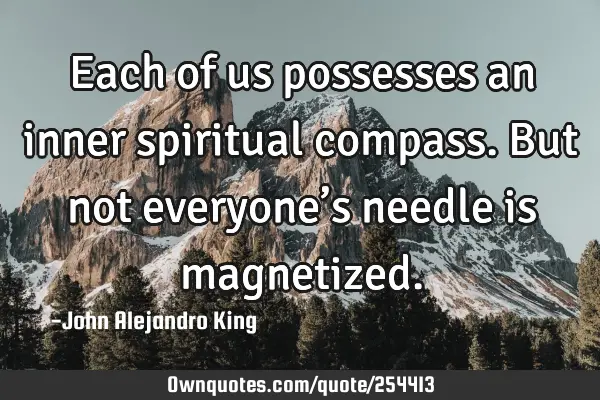 Each of us possesses an inner spiritual compass. But not everyone’s needle is