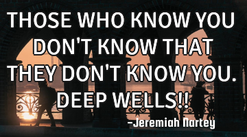 THOSE WHO KNOW YOU DON