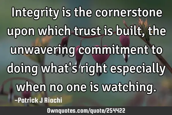 Integrity is the cornerstone upon which trust is built, the unwavering commitment to doing what